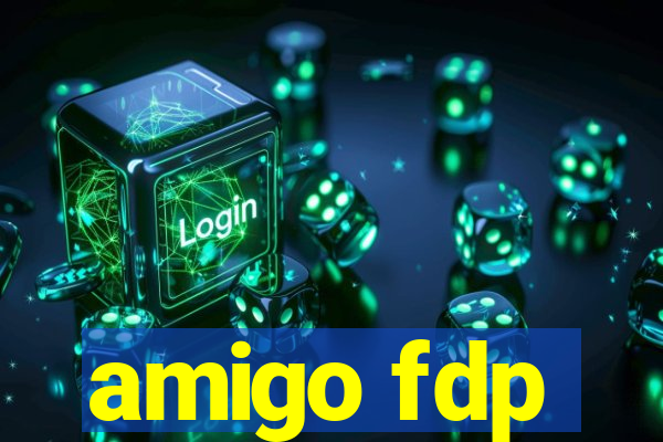 amigo fdp